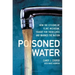 Poisoned Water: How the Citizens of Flint, Michigan, Fought for Their Lives and Warned the Nation