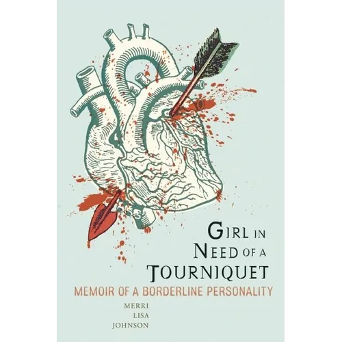 Girl in Need of a Tourniquet: Memoir of a Borderline Personality