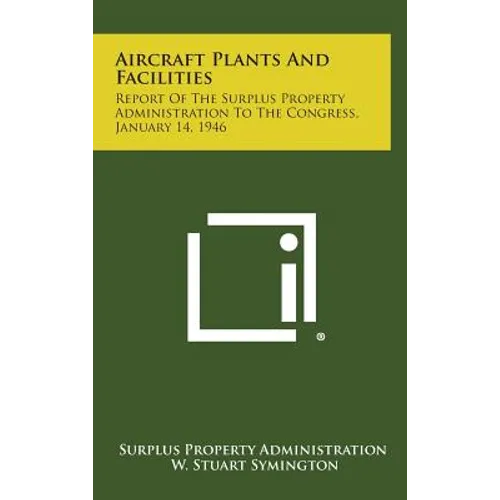 Aircraft Plants and Facilities: Report of the Surplus Property Administration to the Congress, January 14, 1946