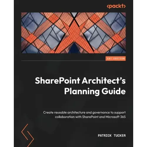 SharePoint Architect's Planning Guide: Create reusable architecture and governance to support collaboration with SharePoint and Microsoft 365