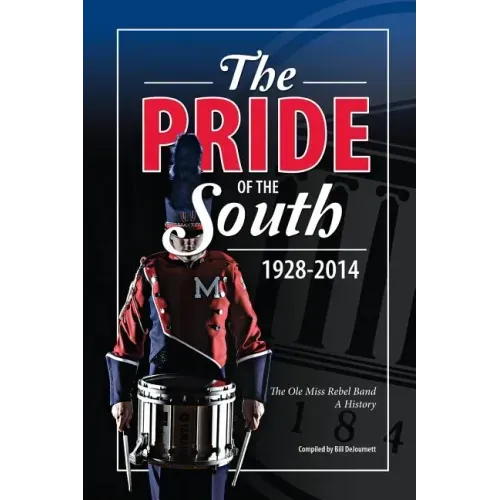 The Pride of the South 1928-2014: The Ole Miss Band, A History