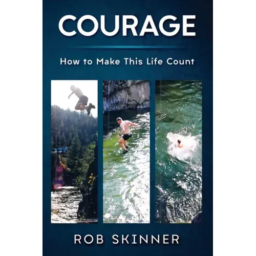 Courage: How To Make This Life Count