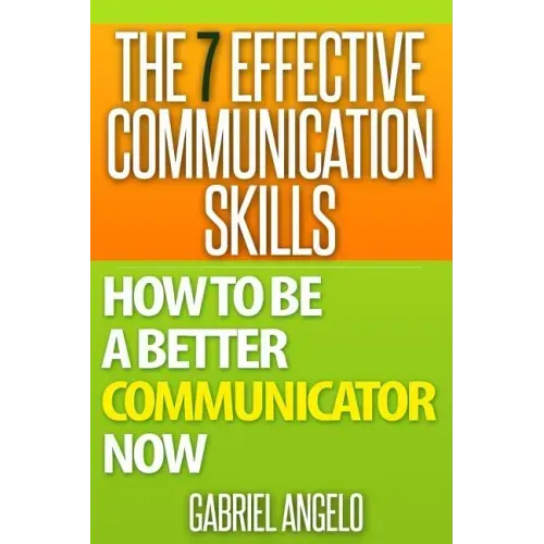 The 7 Effective Communication Skills: How to Be a Better Communicator Now