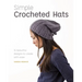 Simple Crocheted Hats: 15 Beautiful Designs to Create with Ease