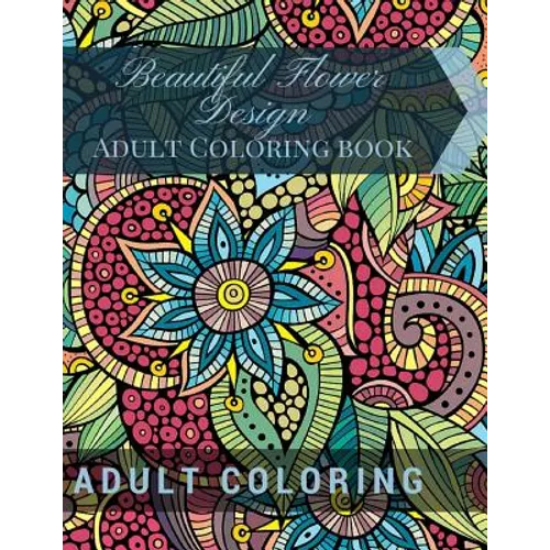Beautiful Flower Design: Adult Coloring book: Beautiful Patterns & Designs Adult Coloring Books