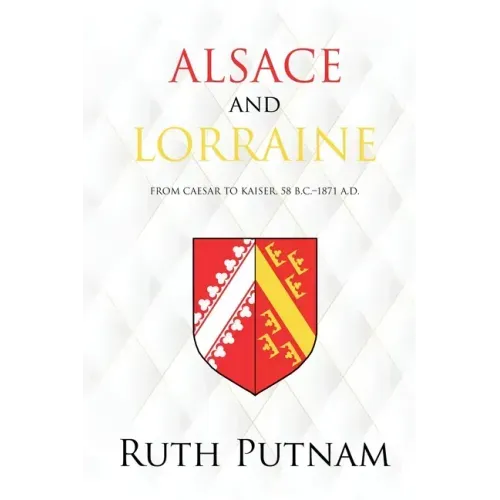 Alsace and Lorraine: From Caesar to Kaiser, 58 B.C.-1871 A.D.