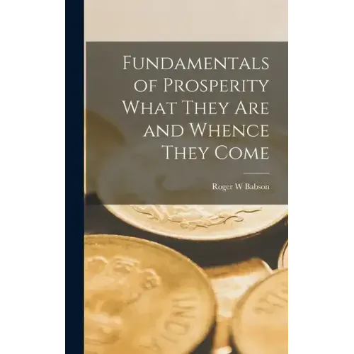 Fundamentals of Prosperity What They are and Whence They Come