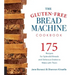 Gluten-Free Bread Machine Cookbook: 175 Recipes for Splendid Breads and Delicious Dishes to Make with Them