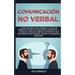 Comunicación no verbal: La guía definitiva para acelerar la lectura de personas a través de la psicología conductual, y análisis del lenguaje