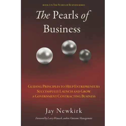 The Pearls of Business: Guiding Principles to Help Entrepreneurs Successfully Launch and Grow a Government Contracting Business