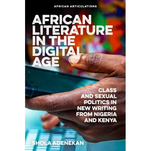 African Literature in the Digital Age: Class and Sexual Politics in New Writing from Nigeria and Kenya