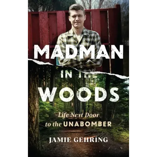 Madman in the Woods: Life Next Door to the Unabomber