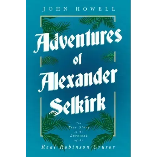 Adventures of Alexander Selkirk - The True Story of the Survival of the Real Robinson Crusoe