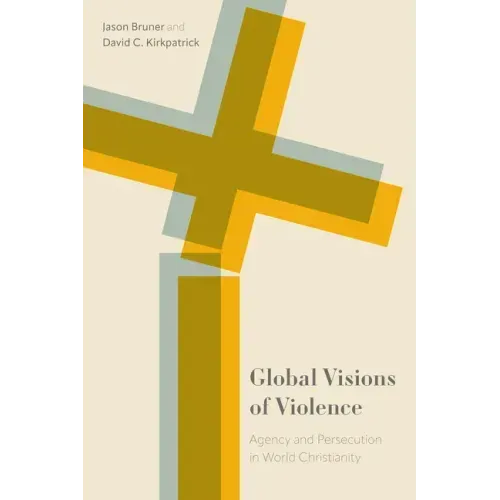 Global Visions of Violence: Agency and Persecution in World Christianity
