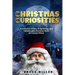Christmas Curiosities: A Collection of Rare, Enlightening, and Unbelievable Christmas Facts for Curious Minds