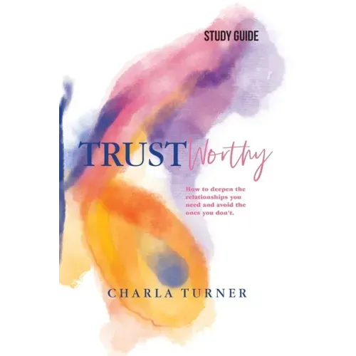 TrustWorthy - Study Guide: How to deepen the relationships you need and avoid the ones you don't.