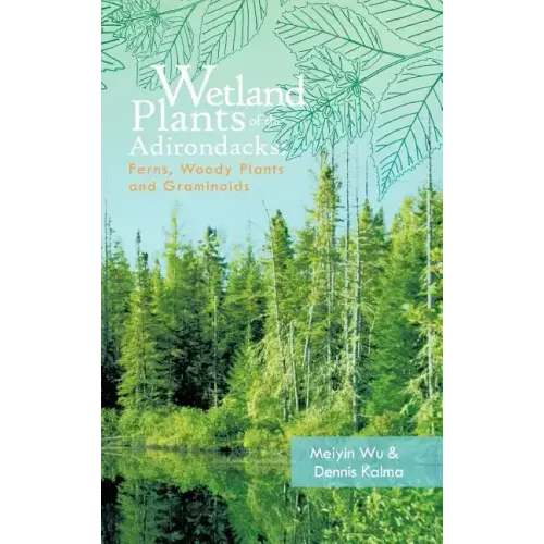 Wetland Plants of the Adirondacks: Ferns, Woody Plants, and Graminoids