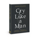 Cry Like a Man: Fighting for Freedom from Emotional Incarceration