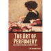 The Art of Perfumery, and Methods of Obtaining the Odors of Plants