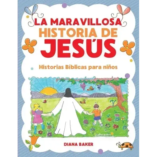La Maravillosa Historia de Jesús: Historias Bíblicas Para Niños