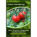 Indoor Gardening: How To Grow A Vegetable Garden Indoors! (15 Step-By-Step Guide)