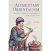 Alimentary Orientalism: Britain's Literary Imagination and the Edible East
