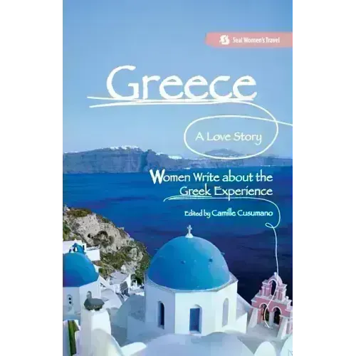Greece, a Love Story: Women Write about the Greek Experience