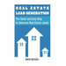 Real Estate Lead Generation: The Quick and Easy Way to Generate Real Estate Lead