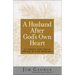 A Husband After God's Own Heart: 12 Things That Really Matter in Your Marriage