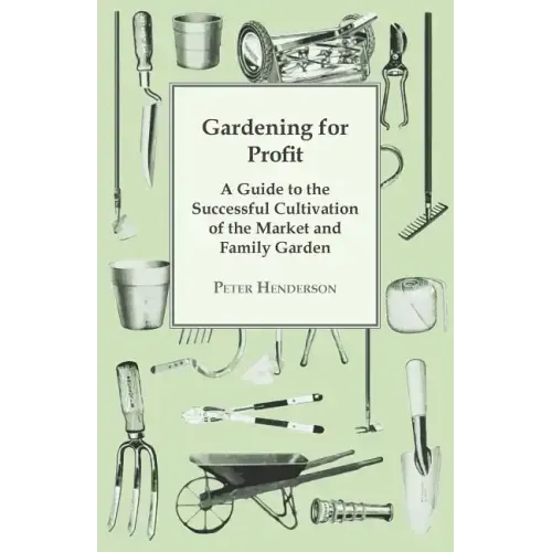 Gardening For Profit; A Guide To The Successful Cultivation Of The Market And Family Garden. Entirely New And Greatly Enlarged