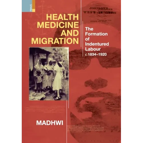 Health Medicine and Migration: TheFormation of Indentured Labour, c.1834-1920