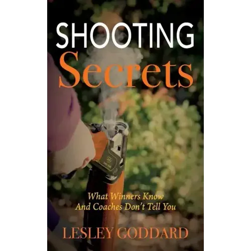 Shooting Secrets: What Winners Know And Coaches Don't Tell You