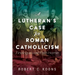 A Lutheran's Case for Roman Catholicism: Finding a Lost Path Home