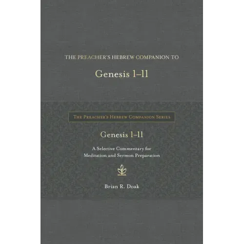The Preacher's Hebrew Companion to Genesis 1--11: A Selective Commentary for Meditation and Sermon Preparation