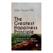 The Greatest Happiness Principle - Utilitarianism, on Liberty & the Subjection of Women: The Principle of the Greatest-Happiness: What Is Utilitariani