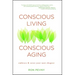 Conscious Living, Conscious Aging: Claiming the Gifts of Elderhood (10th Anniversary Edition)