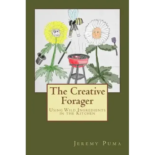 The Creative Forager: How to Use Wild Foods in the Kitchen