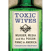 Toxic Wives: Murder, Media and the Poison Panic in America