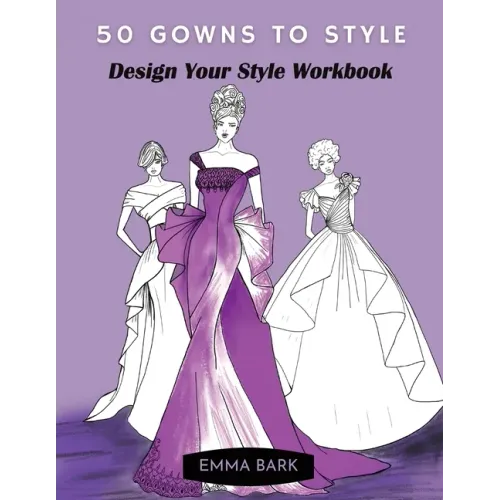 50 Gowns to Style: Design Your Style Workbook: Wonderful Dresses, Drawing Workbook for Teens and Adults.