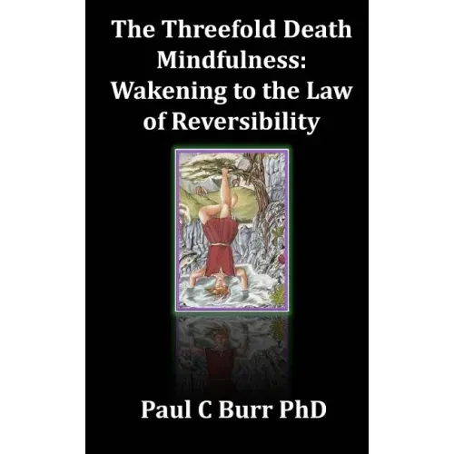 The Threefold Death, Mindfulness: Wakening to the Law of Reversibility: Quick Guides to Ancient Wisdom Series, No 3