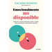 Emocionalmente No Disponible: Aprende a Construir Relaciones Sanas Y a Elegir Bien Las Personas Que Quieres a Tu Lado / Emotionally Unavailable
