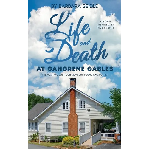 Life and Death at Gangrene Gables: The Year We Lost Our Mom But Found Each Other
