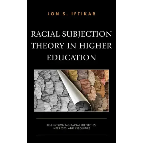 Racial Subjection Theory in Higher Education: Re-envisioning Racial Identities, Interests, and Inequities
