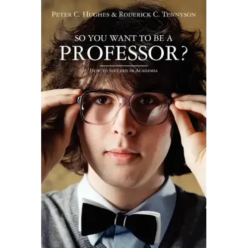 So you want to be a Professor?: How to Succeed in Academia