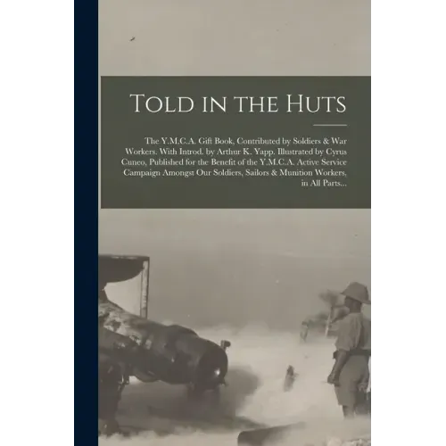 Told in the Huts; the Y.M.C.A. Gift Book, Contributed by Soldiers & War Workers. With Introd. by Arthur K. Yapp. Illustrated by Cyrus Cuneo, Published