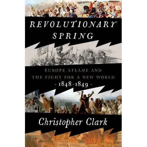 Revolutionary Spring: Europe Aflame and the Fight for a New World, 1848-1849