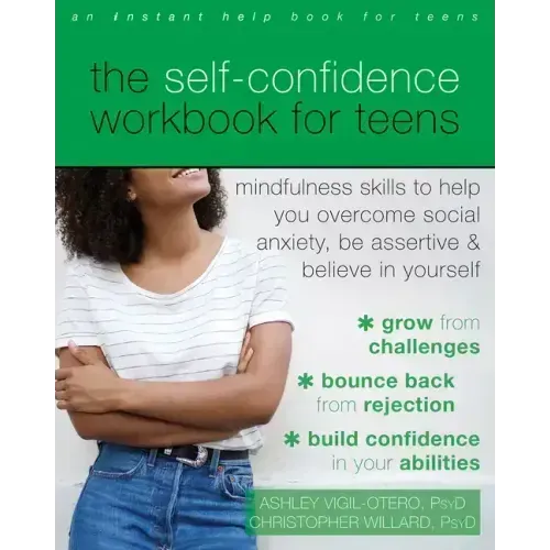 The Self-Confidence Workbook for Teens: Mindfulness Skills to Help You Overcome Social Anxiety, Be Assertive, and Believe in Yourself