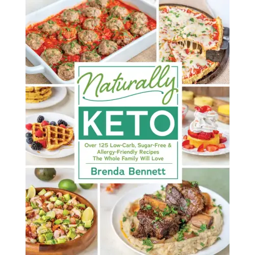 Naturally Keto: Over 125 Low-Carb, Sugar-Free & Allergy-Friendly Recipes the Whole Family Will Love
