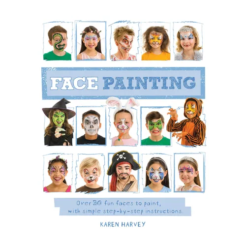 Face Painting: Over 30 Faces to Paint, with Simple Step-By-Step Instructions