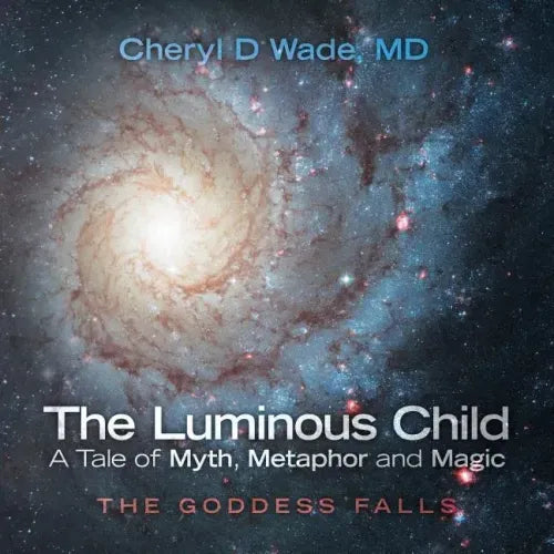 The Luminous Child-A Tale of Myth, Metaphor and Magic: The Goddess Falls